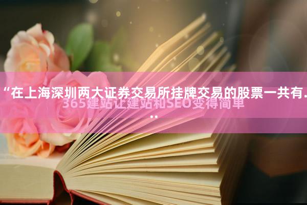 “在上海深圳两大证券交易所挂牌交易的股票一共有...