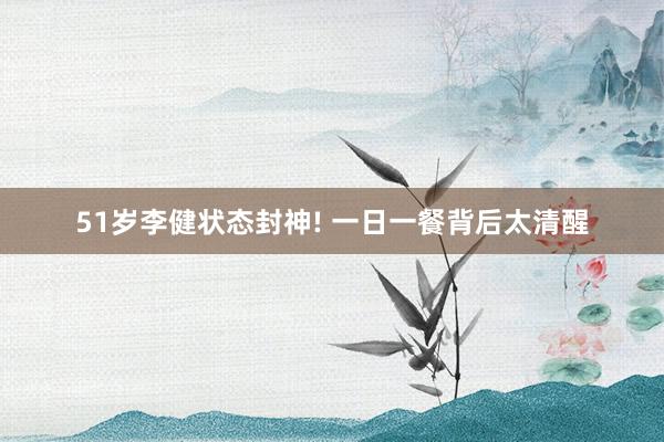 51岁李健状态封神! 一日一餐背后太清醒
