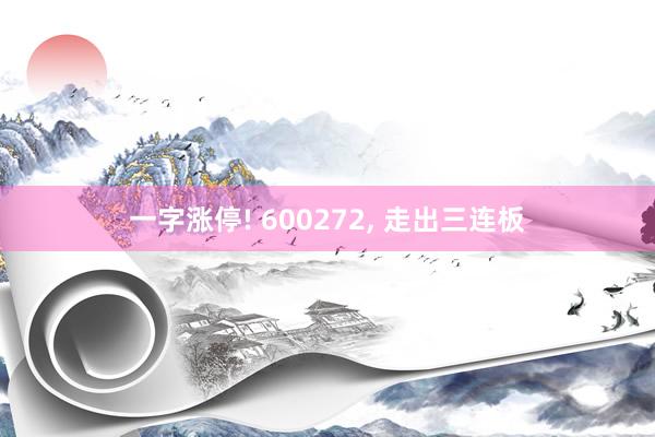 一字涨停! 600272, 走出三连板