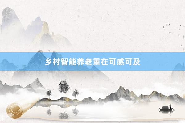 乡村智能养老重在可感可及