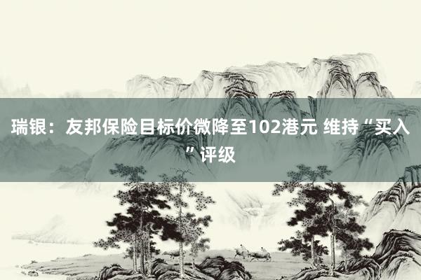 瑞银：友邦保险目标价微降至102港元 维持“买入”评级