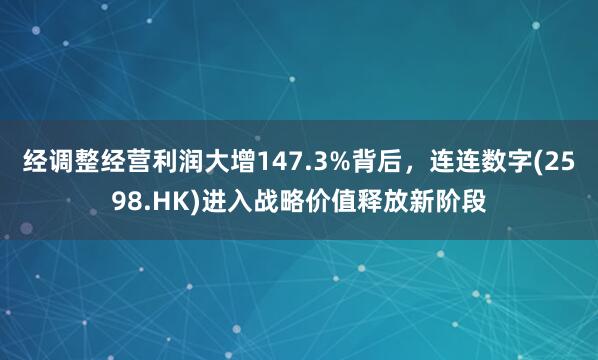 经调整经营利润大增147.3%背后，连连数字(2598.HK)进入战略价值释放新阶段