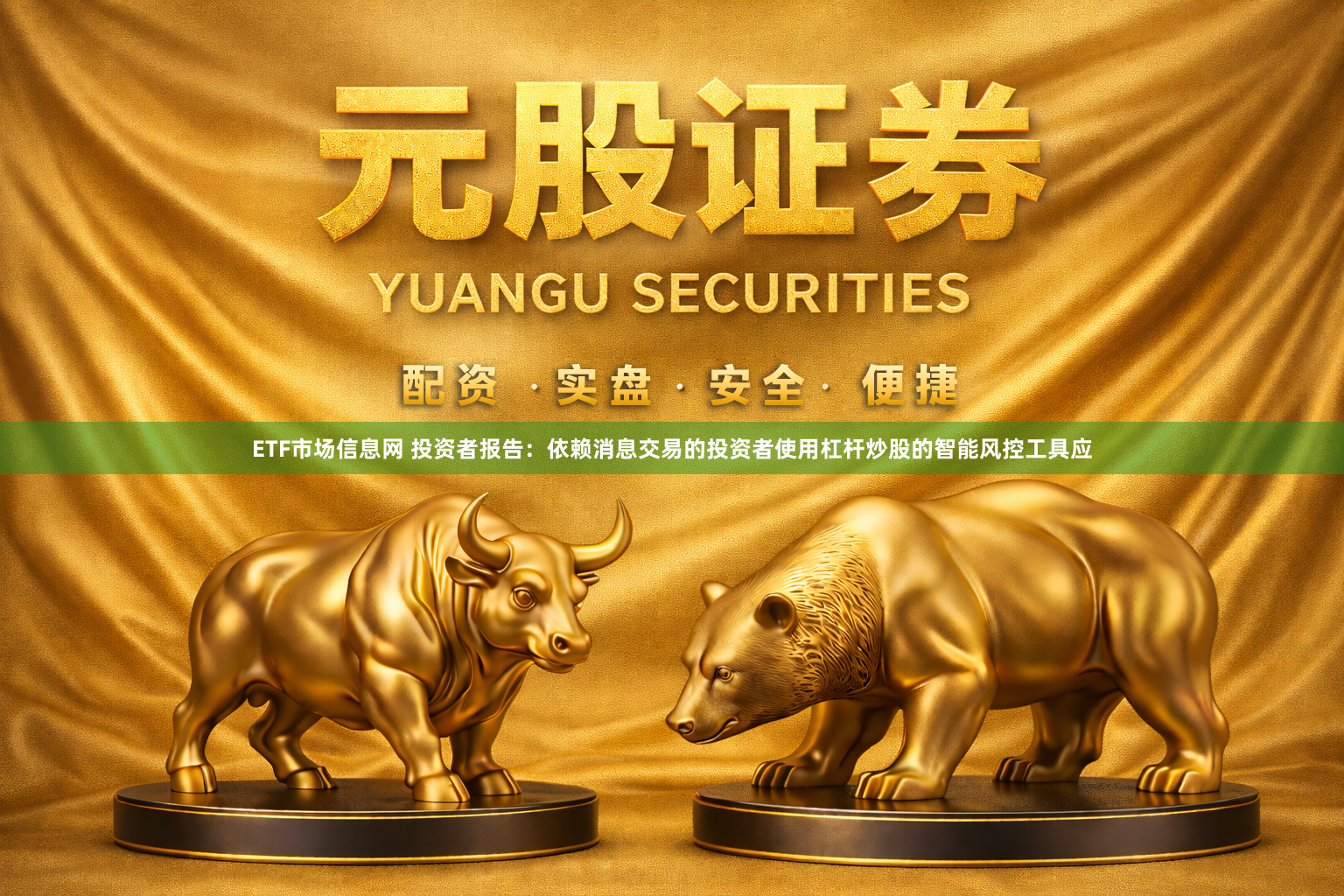 ETF市场信息网 投资者报告：依赖消息交易的投资者使用杠杆炒股的智能风控工具应