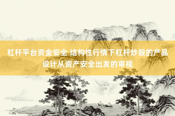 杠杆平台资金安全 结构性行情下杠杆炒股的产品设计从资产安全出发的审视
