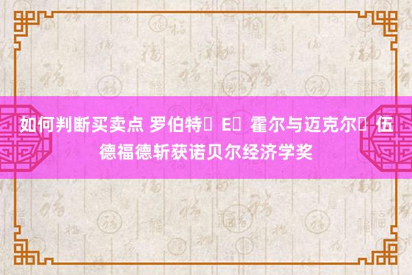 如何判断买卖点 罗伯特・E・霍尔与迈克尔・伍德福德斩获诺贝尔经济学奖
