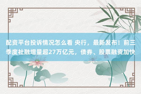 配资平台投诉情况怎么看 央行，最新发布！前三季度社融增量超27万亿元，债券、股票融资加快